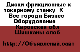 Диски фрикционные к токарному станку 1К62. - Все города Бизнес » Оборудование   . Кировская обл.,Шишканы слоб.